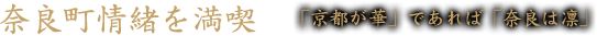 奈良町情緒を満喫　「京都が華」であれば「奈良は凛」