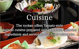 Cuisine The ryokan offers Yamato-style kaiseki cuisine prepared using carefully selected ingredients and served on the finest tableware.
